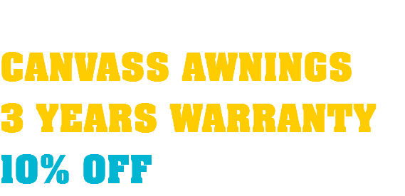  CANVASS AWNINGS 3 YEARS WARRANTY 10% OFF